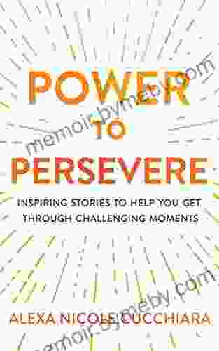 Power to Persevere: Inspiring Stories to Help You Get Through Challenging Moments