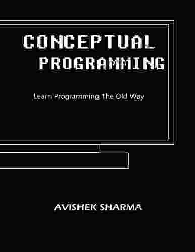 Conceptual Programming: Conceptual Programming: Learn Programming the old way