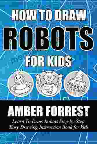 How To Draw Robots for Kids: Learn To Draw Robots Step by Step Easy Drawing Instruction for kids (Draw With Amber 5)