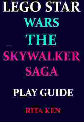 LEGO STAR WARS THE SKYWALKER SAGA PLAY GUIDE: A Well Explained Guide On How To Win Your Game