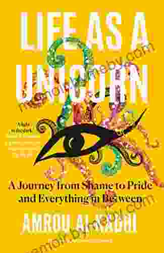 Life As A Unicorn: A Journey From Shame To Pride And Everything In Between