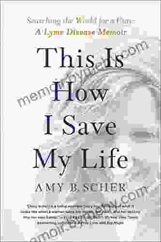 This Is How I Save My Life: Searching The World For A Cure: A Lyme Disease Memoir