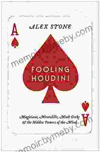 Fooling Houdini: Magicians Mentalists Math Geeks And The Hidden Powers Of The Mind