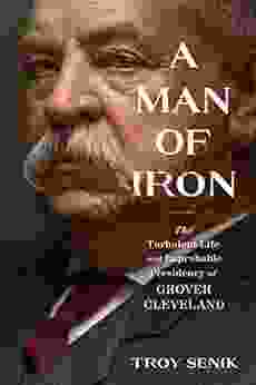 A Man of Iron: The Turbulent Life and Improbable Presidency of Grover Cleveland