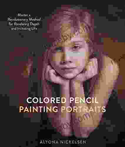 Colored Pencil Painting Portraits: Master A Revolutionary Method For Rendering Depth And Imitating Life