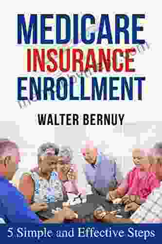 Medicare Insurance Enrollment: 5 Simple And Effective Steps