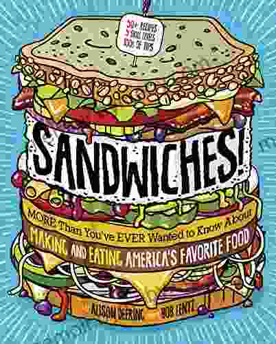 Sandwiches : More Than You ve Ever Wanted to Know about Making and Eating America s Favorite Food