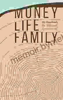 Money Life Family: My Handbook: My Complete Collection Of Principles On Investing Finding Work Life Balance And Preserving Family Wealth