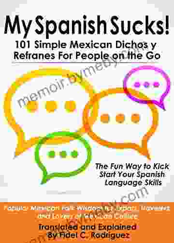 My Spanish Sucks 101 Simple Mexican Dichos Y Refranes For People On The Go: Popular Mexican Folk Wisdom For Expats Travelers And Lovers Of Mexican Culture