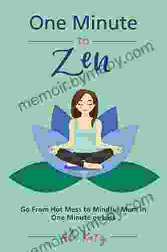 One Minute to Zen: Go From Hot Mess to Mindful Mom in One Minute or Less