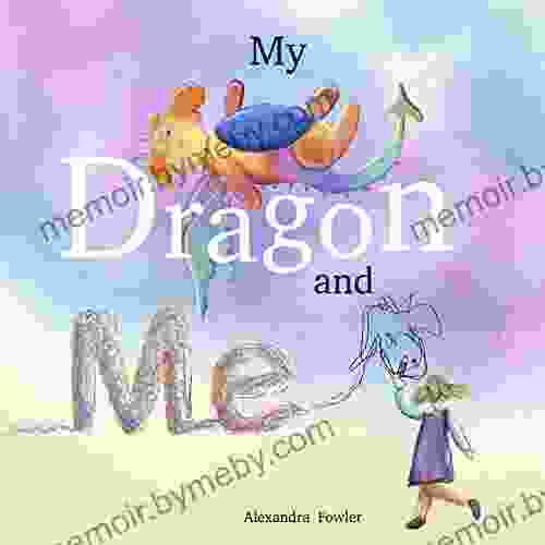 My Dragon And Me: One Preschooler One Dragon And A Whole Host Of Adventure