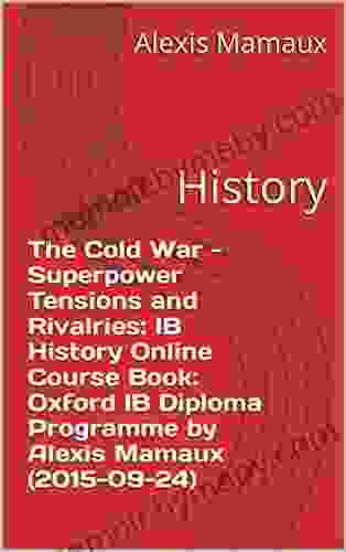 The Cold War Superpower Tensions And Rivalries: IB History Online Course Book: Oxford IB Diploma Programme By Alexis Mamaux (2024 09 24): History