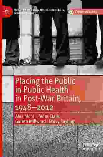 Placing The Public In Public Health In Post War Britain 1948 2024 (Medicine And Biomedical Sciences In Modern History)