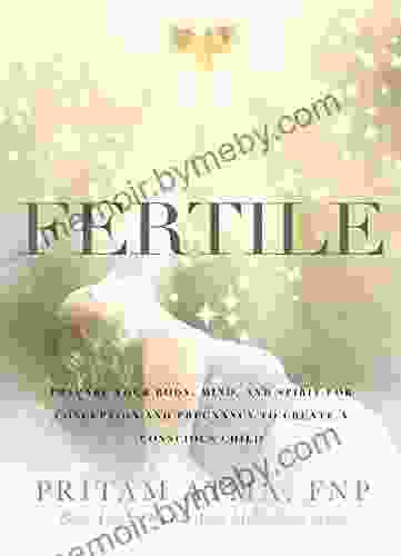 Fertile: Prepare Your Body Mind And Spirit For Conception And Pregnancy To Create A Conscious Child (Mystical Motherhood 2)