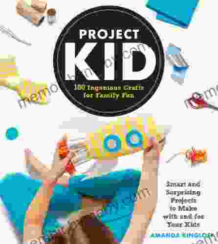 Project Kid: 100 Ingenious Crafts for Family Fun