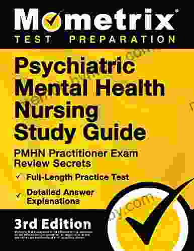 Psychiatric Mental Health Nursing Study Guide PMHN Practitioner Exam Review Secrets Full Length Practice Test Detailed Answer Explanations: 3rd Edition