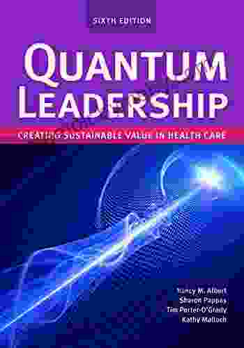 Quantum Leadership: Creating Sustainable Value In Health Care