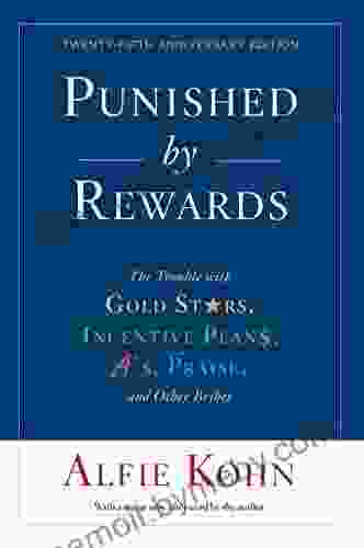 Punished By Rewards: Twenty Fifth Anniversary Edition: The Trouble With Gold Stars Incentive Plans A S Praise And Other Bribes