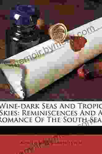 Wine Dark Seas And Tropic Skies: Reminiscences And A Romance Of The South Seas