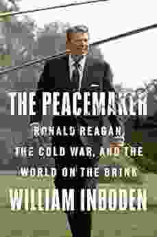 The Peacemaker: Ronald Reagan The Cold War And The World On The Brink