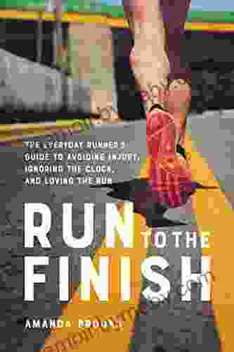 Run to the Finish: The Everyday Runner s Guide to Avoiding Injury Ignoring the Clock and Loving the Run