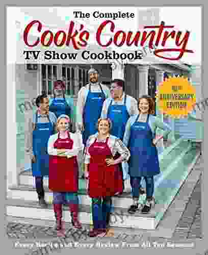 The Complete Cook S Country TV Show Cookbook 10th Anniversary Edition: Every Recipe And Every Review From All Ten Seasons (COMPLETE CCY TV SHOW COOKBOOK)