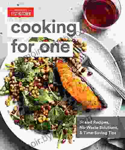 Cooking For One: Scaled Recipes No Waste Solutions And Time Saving Tips