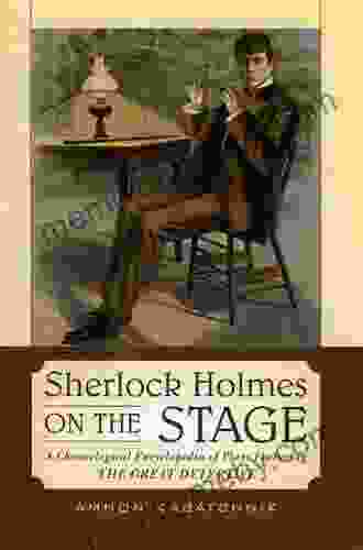 Sherlock Holmes On The Stage: A Chronological Encyclopedia Of Plays Featuring The Great Detective