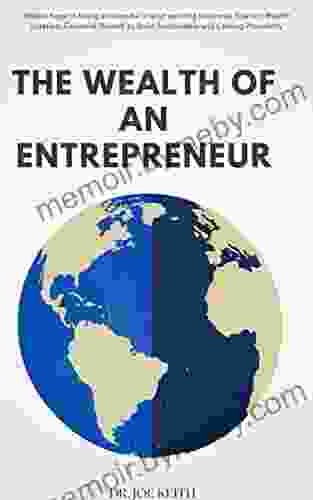 THE WEALTH OF AN ENTREPRENEUR: Simple Keys to being Successful in your existing Business Startup Wealth creation Financial Growth to Build Sustainable and Lasting Prosperity