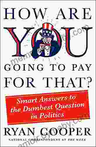 How Are You Going To Pay For That?: Smart Answers To The Dumbest Question In Politics