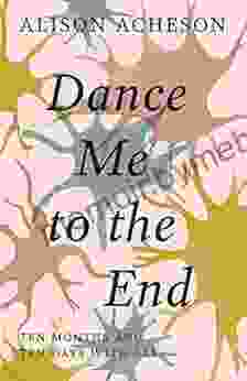 Dance Me To The End: Ten Months And Ten Days With ALS