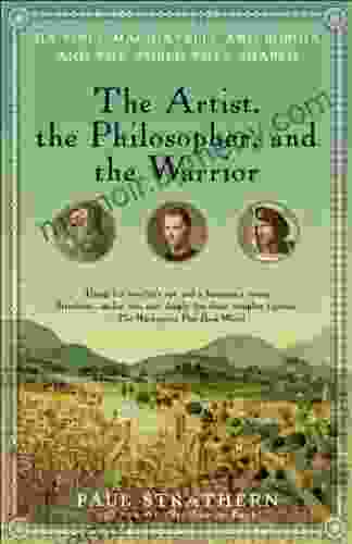 The Artist The Philosopher And The Warrior: The Intersecting Lives Of Da Vinci Machiavelli And Borgia And The World They Shaped