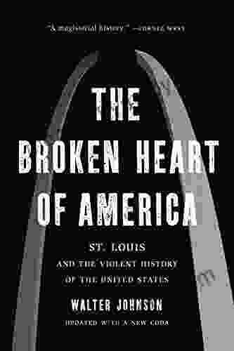 The Broken Heart Of America: St Louis And The Violent History Of The United States