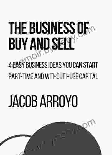 The Business Of Buy And Sell: 4 Easy Business Ideas You Can Start Part Time And Without Huge Capital