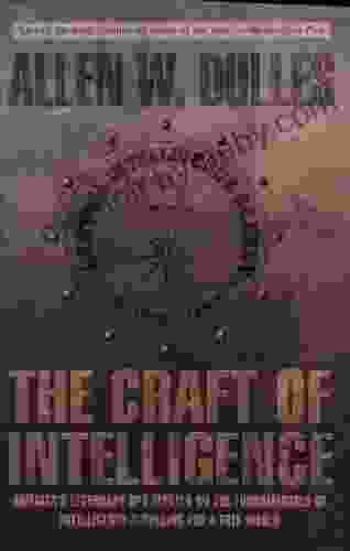 The Craft of Intelligence: America s Legendary Spy Master on the Fundamentals of Intelligence Gathering for a Free World