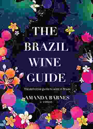 The Brazil Wine Guide: The Definitive Guide To Wine In Brazil By The South America Wine Guide