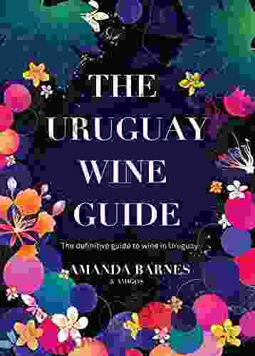 The Uruguay Wine Guide: The Definitive Guide To Wine In Uruguay By The South America Wine Guide