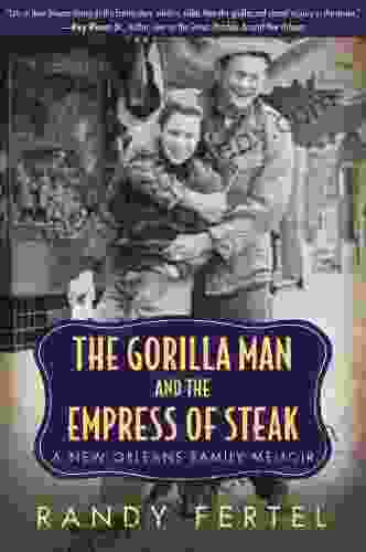 The Gorilla Man And The Empress Of Steak: A New Orleans Family Memoir (Willie Morris In Memoir And Biography)