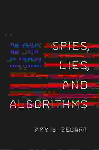 Spies Lies And Algorithms: The History And Future Of American Intelligence