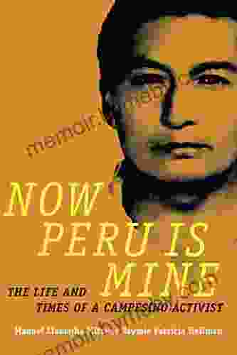 Now Peru Is Mine: The Life And Times Of A Campesino Activist (Narrating Native Histories)