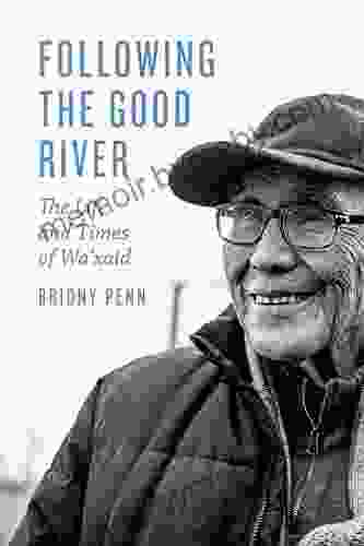 Following The Good River: The Life And Times Of Wa Xaid