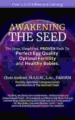 Awakening The Seed: The New Simplified PROVEN Path To Perfect Egg Quality Optimal Fertility And Healthy Babies