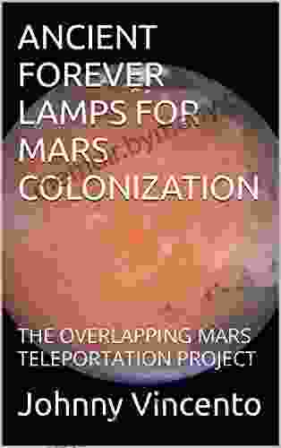 ANCIENT FOREVER LAMPS FOR MARS COLONIZATION : THE OVERLAPPING MARS TELEPORTATION PROJECT