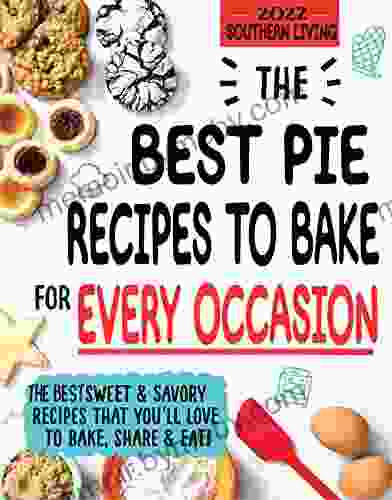 The Southern Living Cookbook 2024 The Best Pie Recipes to Bake for Every Occasion : The Best Sweet and Savory Recipes that You ll Love to Bake Share and Eat