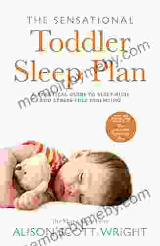 The Sensational Toddler Sleep Plan: The Step By Step Guide To Getting Your Child The Sleep That They Need