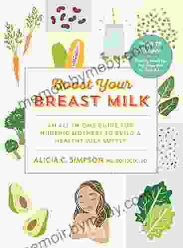 Boost Your Breast Milk: An All In One Guide For Nursing Mothers To Build A Healthy Milk Supply