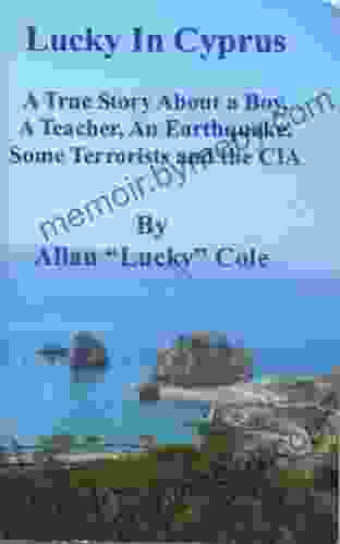 Lucky In Cyprus: A True Story ABout A Boy A Teacher An Earthquake Some Terrorists And The CIA