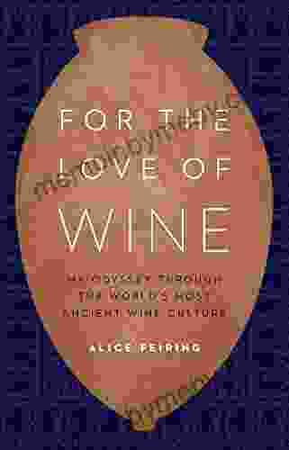 For The Love Of Wine: My Odyssey Through The World S Most Ancient Wine Culture