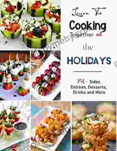 Learn To Cooking Together At The Holidays With 350+ Sides Entrees Desserts Drinks And More