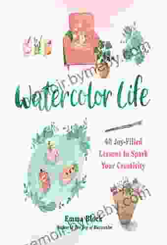 Watercolor Life: 40 Joy Filled Lessons to Spark Your Creativity